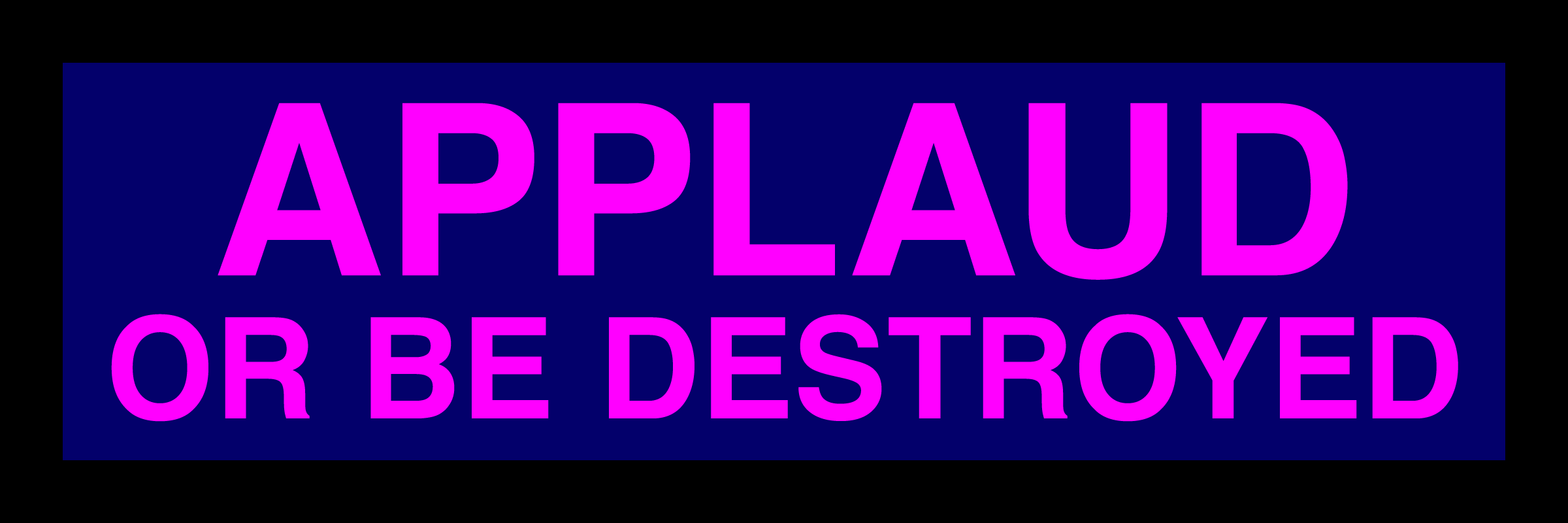 Authentic Digital Art - APPLAUD OR BE DESTROYED | SuperRare